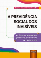 Capa do livro: Previdncia Social dos Invisveis, A - As Fissuras Normativas que Promovem Excluso dos Vulnerveis, Helosa Helena Silva Pancotti