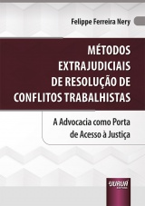 Capa do livro: Mtodos Extrajudiciais de Resoluo de Conflitos Trabalhistas - A Advocacia como Porta de Acesso  Justia, Felippe Ferreira Nery