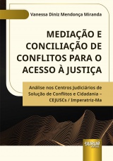 Capa do livro: Mediao e Conciliao de Conflitos para o Acesso  Justia - Anlise nos Centros Judicirios de Soluo de Conflitos e Cidadania - Cejuscs / Imperatriz-Ma, Vanessa Diniz Mendona Miranda