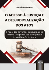 Capa do livro: Acesso  Justia e a Desjudicializao dos Atos, O - O Papel das Serventias Extrajudiciais no Sistema Multiportas Sob a Perspectiva da Modificao do Nome, Marcilaine Faustina de Oliveira Sodr