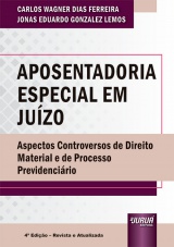 Capa do livro: Aposentadoria Especial em Juzo - Aspectos Controversos de Direito Material e de Processo Previdencirio - 4 Edio - Revista e Atualizada, Carlos Wagner Dias Ferreira e Jonas Eduardo Gonzalez Lemos