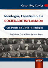 Capa do livro: Ideologia, Fanatismo e a Sociedade Inflamada, Cesar Rey Xavier