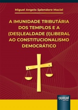 Capa do livro: Imunidade Tributria dos Templos e a (Des)Lealdade (I)Liberal ao Constitucionalismo Democrtico, A, Miguel Angelo Splendore Maciel