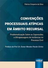 Capa do livro: Convenções Processuais Atípicas em Âmbito Recursal - Problematização Sobre as Supressões e Ultrapassagens de Instâncias no Processo Civil, Patrico Cirqueira da Silva