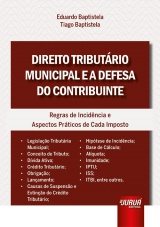 Capa do livro: Direito Tributrio Municipal e a Defesa do Contribuinte - Regras de Incidncia e Aspectos Prticos de Cada Imposto, Eduardo Baptistela, Tiago Baptistela