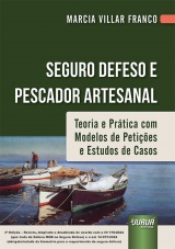 Capa do livro: Seguro Defeso e Pescador Artesanal - Teoria e Prtica com Modelos de Peties e Estudos de Casos - 3 Edio - Revista e Atualizada, Marcia Villar Franco