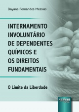 Capa do livro: Internamento Involuntrio de Dependentes Qumicos e os Direitos Fundamentais - O Limite da Liberdade, Dayane Fernandes Messias