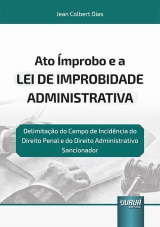 Capa do livro: Ato mprobo e a Lei de Improbidade Administrativa - Delimitao do Campo de Incidncia do Direito Penal e do Direito Administrativo Sancionador, Jean Colbert Dias