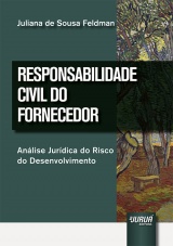 Capa do livro: Responsabilidade Civil do Fornecedor - Anlise Jurdica do Risco do Desenvolvimento, Juliana de Sousa Feldman