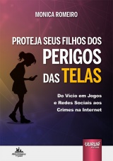 Capa do livro: Proteja seus Filhos dos Perigos das Telas - Do Vcio em Jogos e Redes Sociais aos Crimes na Internet, Monica Romeiro
