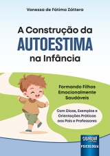 Capa do livro: Construo da Autoestima na Infncia, A - Formando Filhos Emocionalmente Saudveis - Com Dicas, Exemplos e Orientaes Prticas aos Pais e Professores, Vanessa de Ftima Zttera