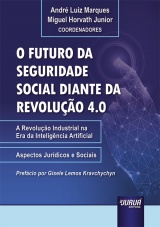 Capa do livro: Futuro da Seguridade Social Diante da Revoluo 4.0, O - A Revoluo Industrial na Era da Inteligncia Artificial - Aspectos Jurdicos e Sociais, Coordenadores: Andr Luiz Marques, Miguel Horvath Junior